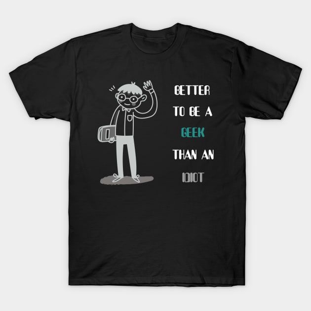 Better to be a geek than an idiot T-Shirt by cryptogeek